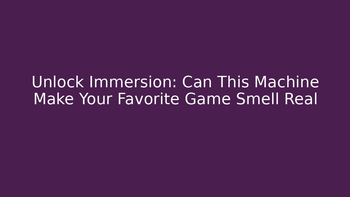 Unlock Immersion: Can This Machine Make Your Favorite Game Smell Real - Critter Realm