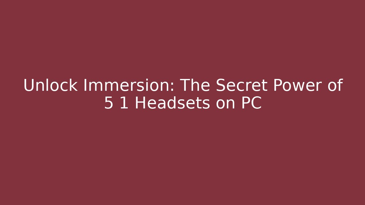 Unlock Immersion: The Secret Power of 5 1 Headsets on PC - Critter Realm