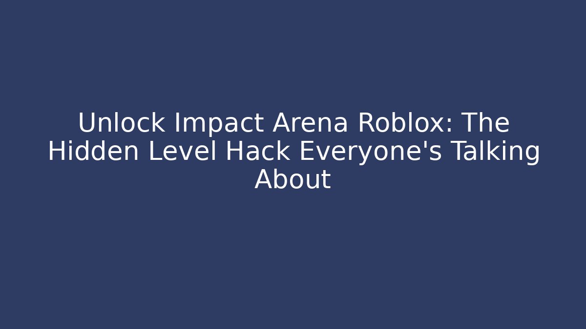 Unlock Impact Arena Roblox: The Hidden Level Hack Everyone's Talking About