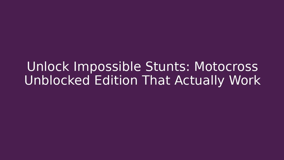 Unlock Impossible Stunts: Motocross Unblocked Edition That Actually Work - Critter Realm