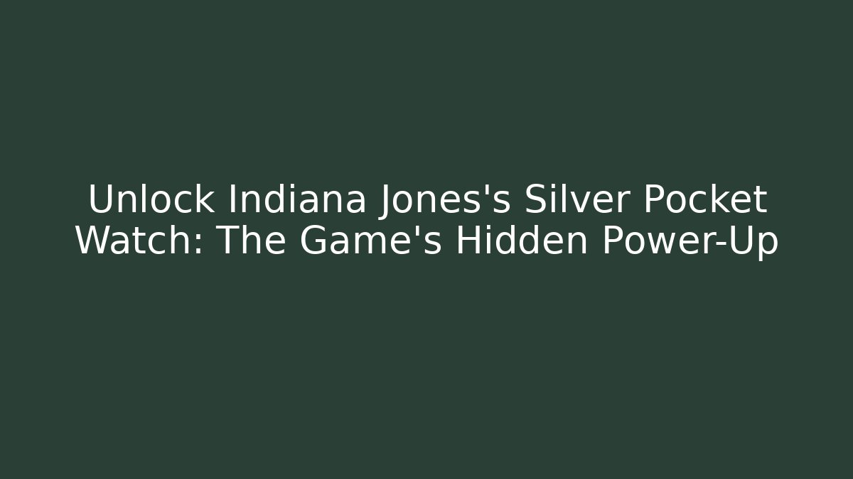 Unlock Indiana Jones’s Silver Pocket Watch: The Game’s Hidden Power-Up