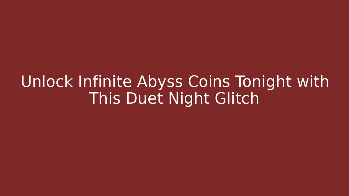 Unlock Infinite Abyss Coins Tonight with This Duet Night Glitch
