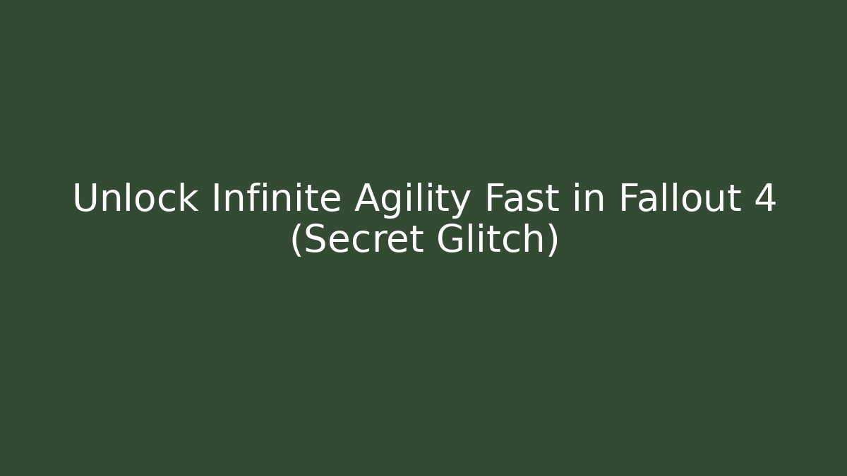 Unlock Infinite Agility Fast in Fallout 4 (Secret Glitch)