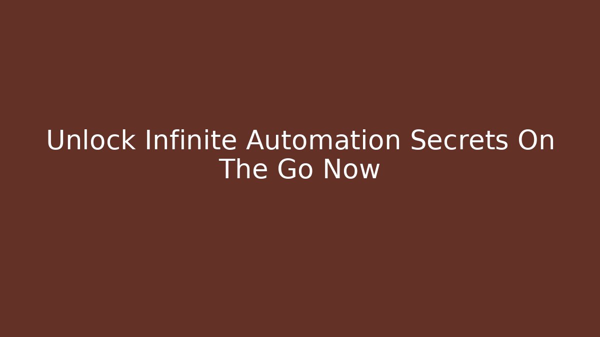 Unlock Infinite Automation Secrets On The Go Now