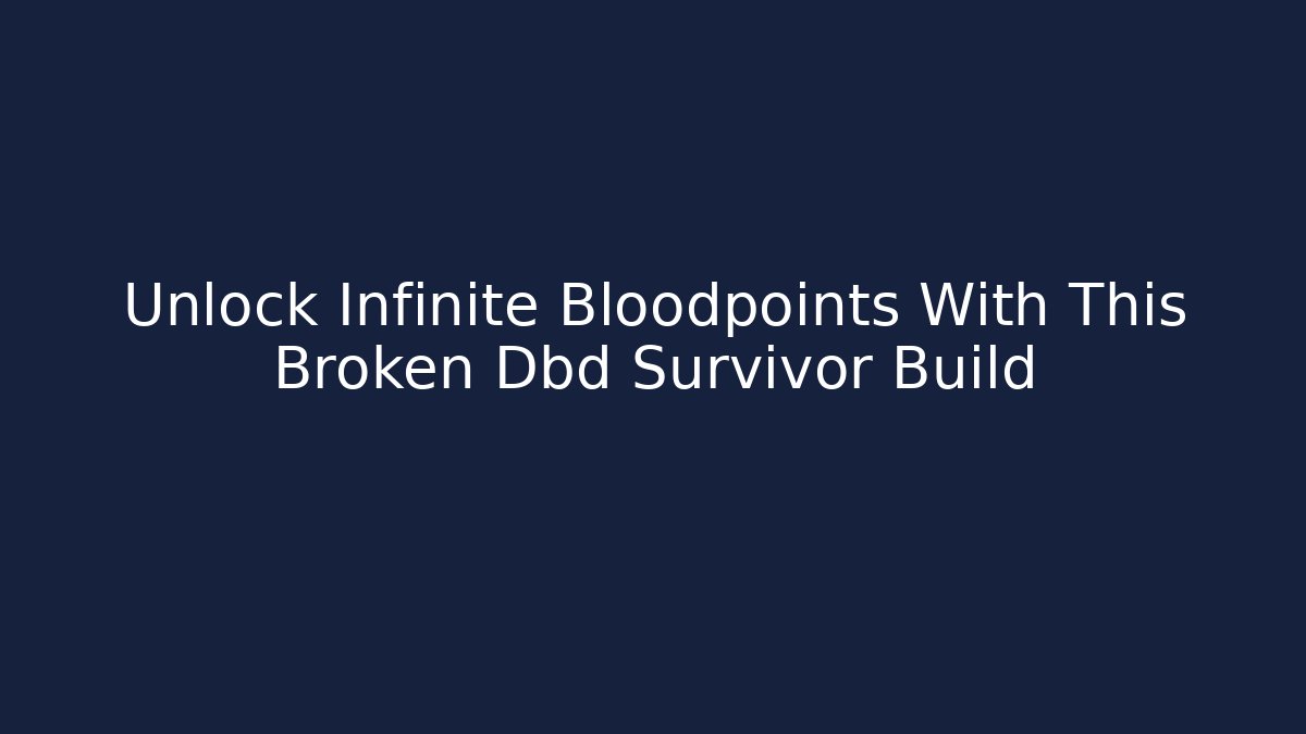 Unlock Infinite Bloodpoints With This Broken Dbd Survivor Build