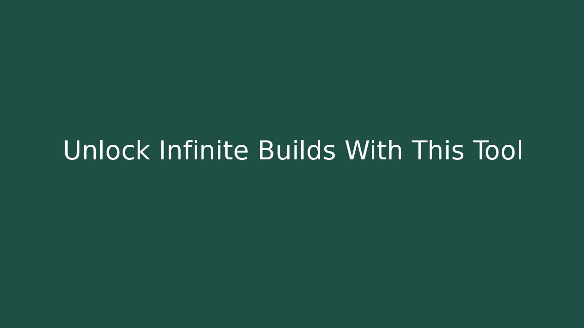 Unlock Infinite Builds With This Tool