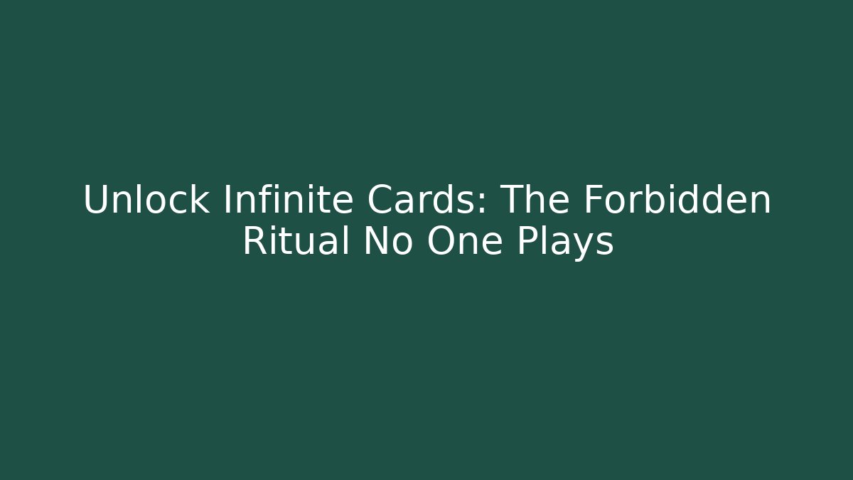 Unlock Infinite Cards: The Forbidden Ritual No One Plays