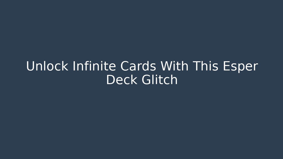 Unlock Infinite Cards With This Esper Deck Glitch
