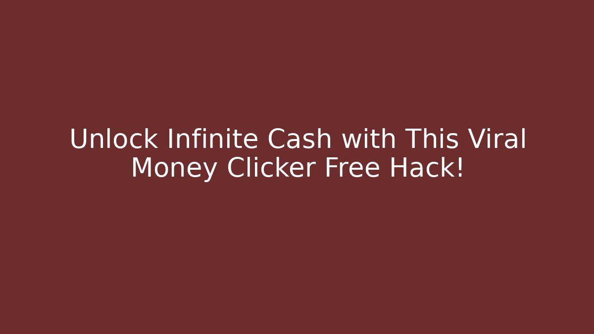 Unlock Infinite Cash with This Viral Money Clicker Free Hack!