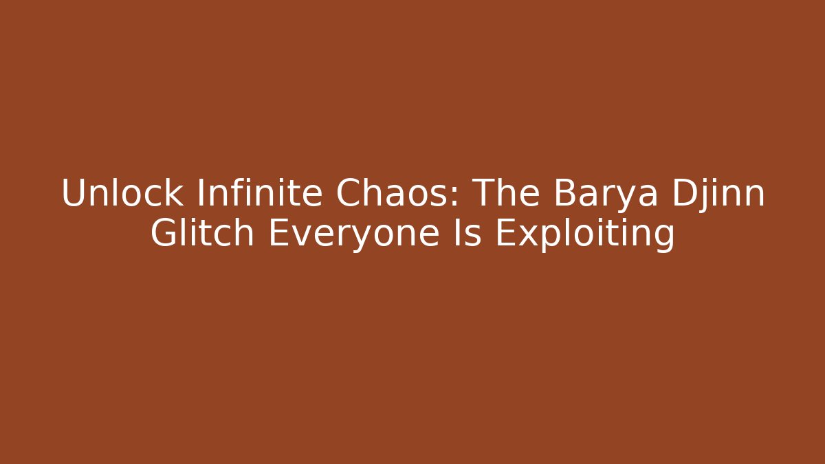 Unlock Infinite Chaos: The Barya Djinn Glitch Everyone Is Exploiting