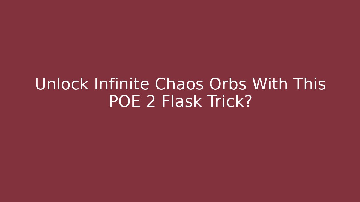 Unlock Infinite Chaos Orbs With This POE 2 Flask Trick?