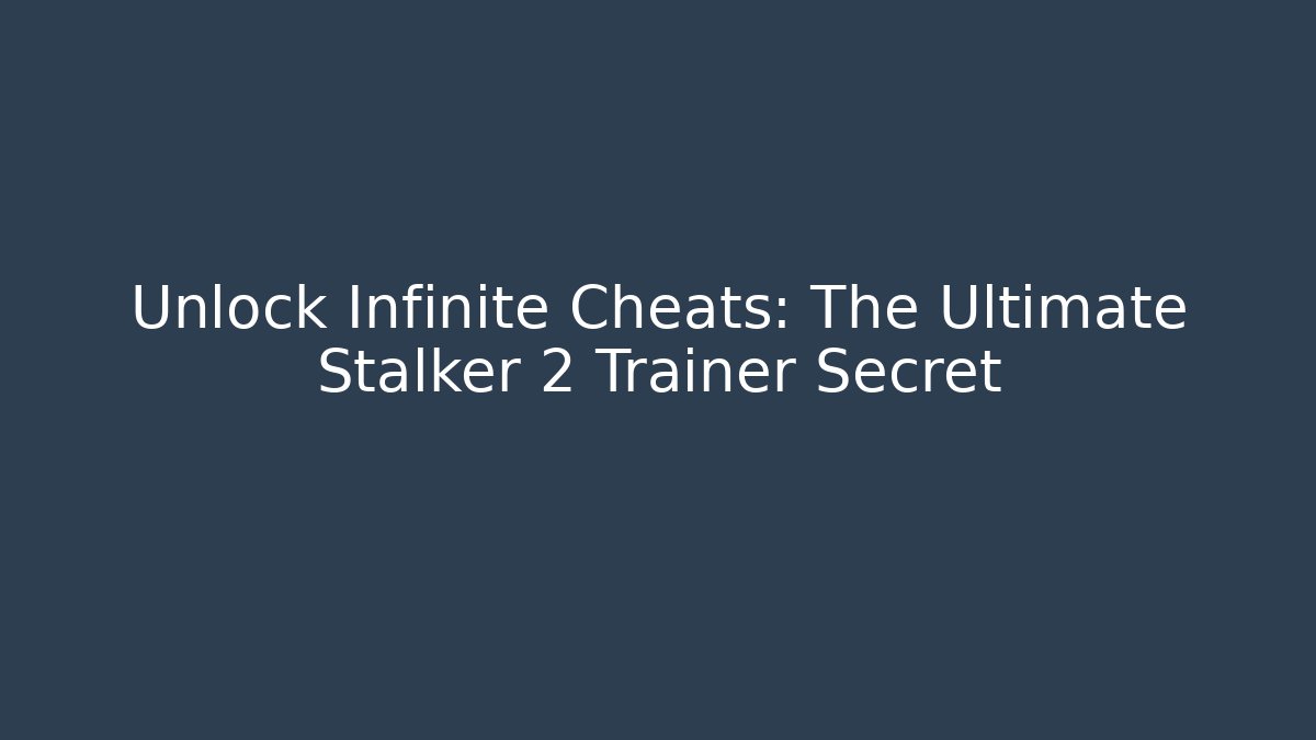 Unlock Infinite Cheats: The Ultimate Stalker 2 Trainer Secret