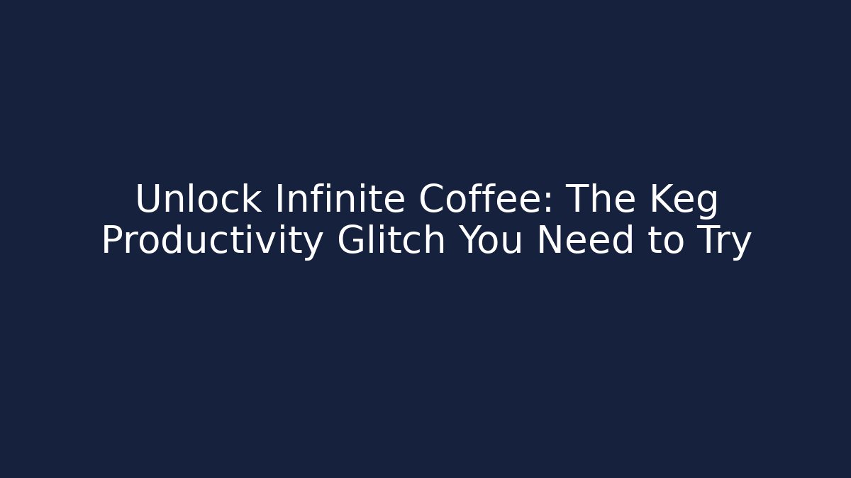 Unlock Infinite Coffee: The Keg Productivity Glitch You Need to Try