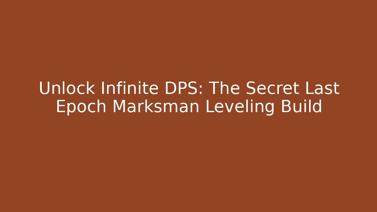Unlock Infinite DPS: The Secret Last Epoch Marksman Leveling Build - Critter Realm