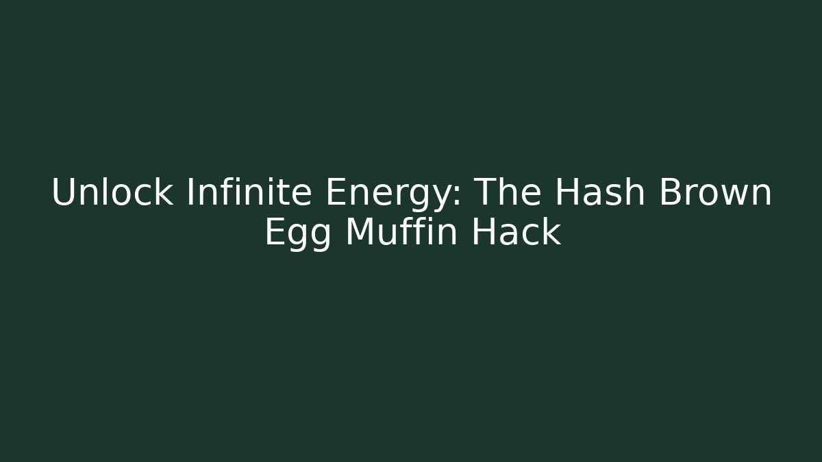 Unlock Infinite Energy: The Hash Brown Egg Muffin Hack