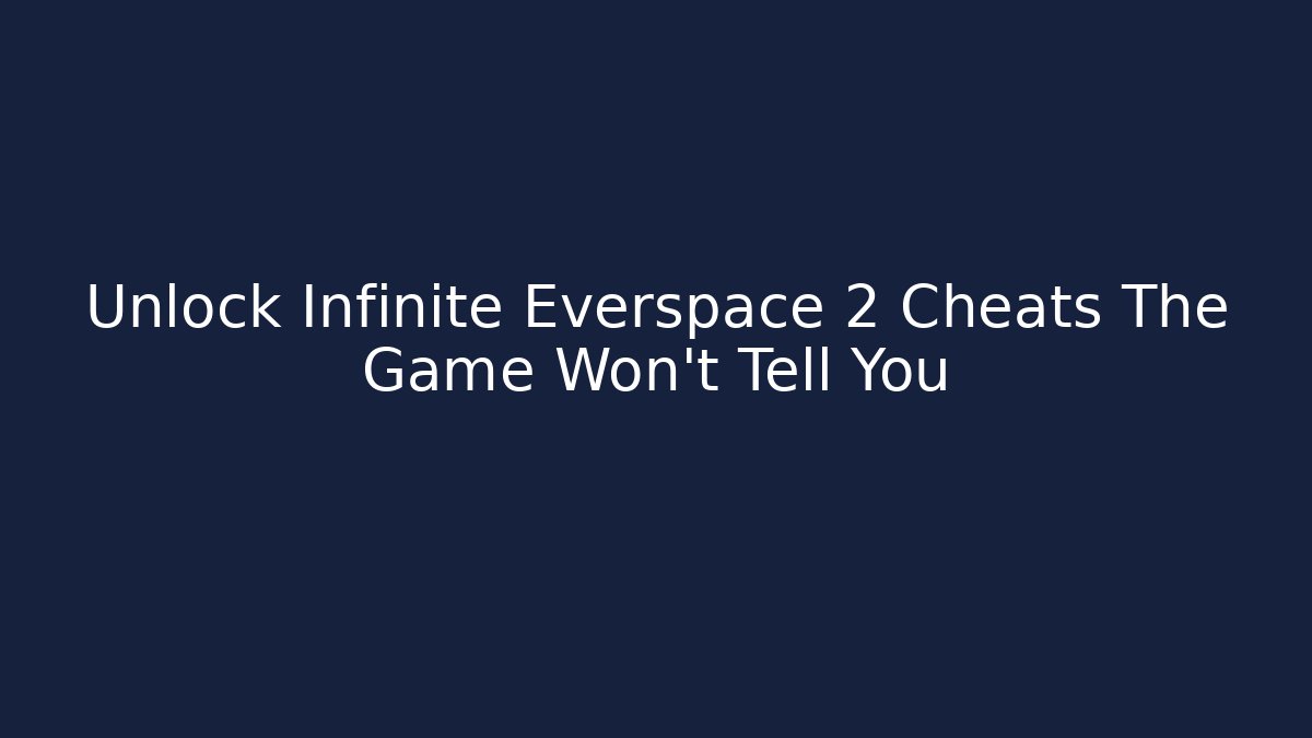 Unlock Infinite Everspace 2 Cheats The Game Won't Tell You