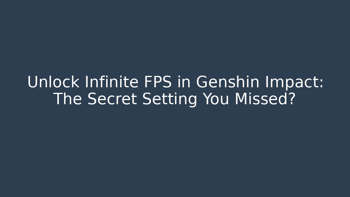 Unlock Infinite FPS in Genshin Impact: The Secret Setting You Missed?