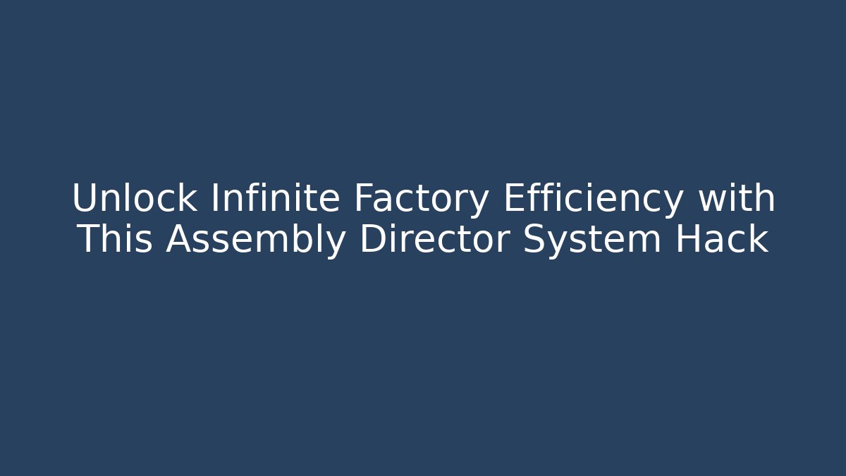 Unlock Infinite Factory Efficiency with This Assembly Director System Hack