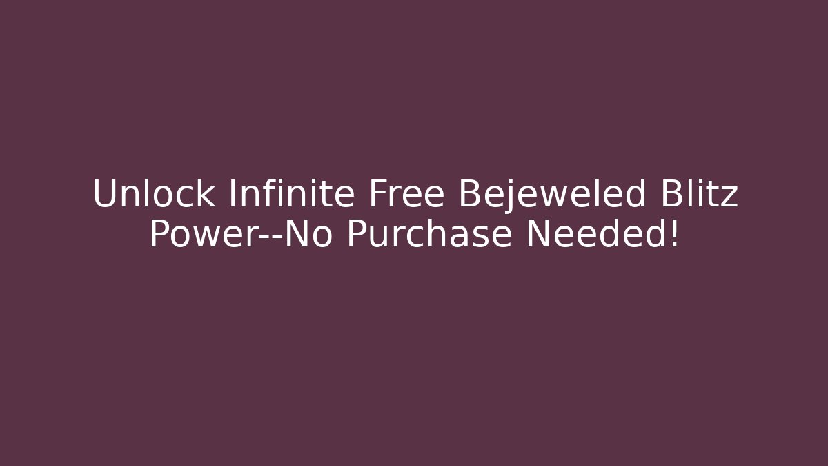 Unlock Infinite Free Bejeweled Blitz Power—No Purchase Needed!
