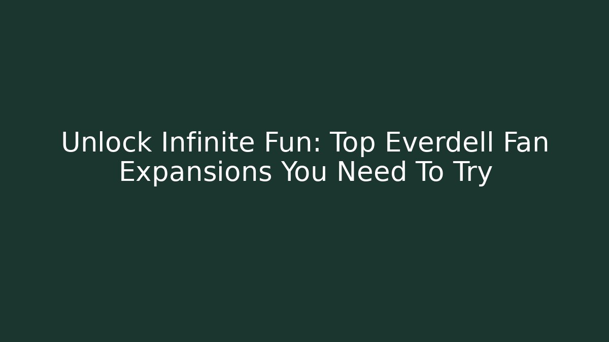 Unlock Infinite Fun: Top Everdell Fan Expansions You Need To Try