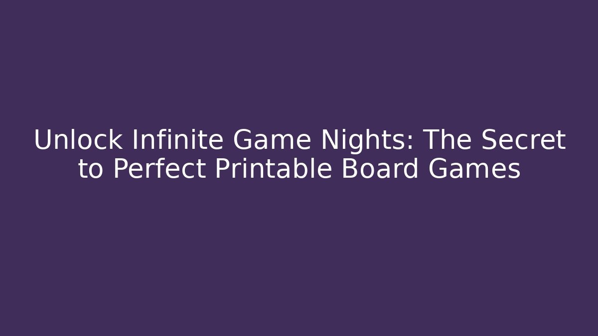 Unlock Infinite Game Nights: The Secret to Perfect Printable Board Games