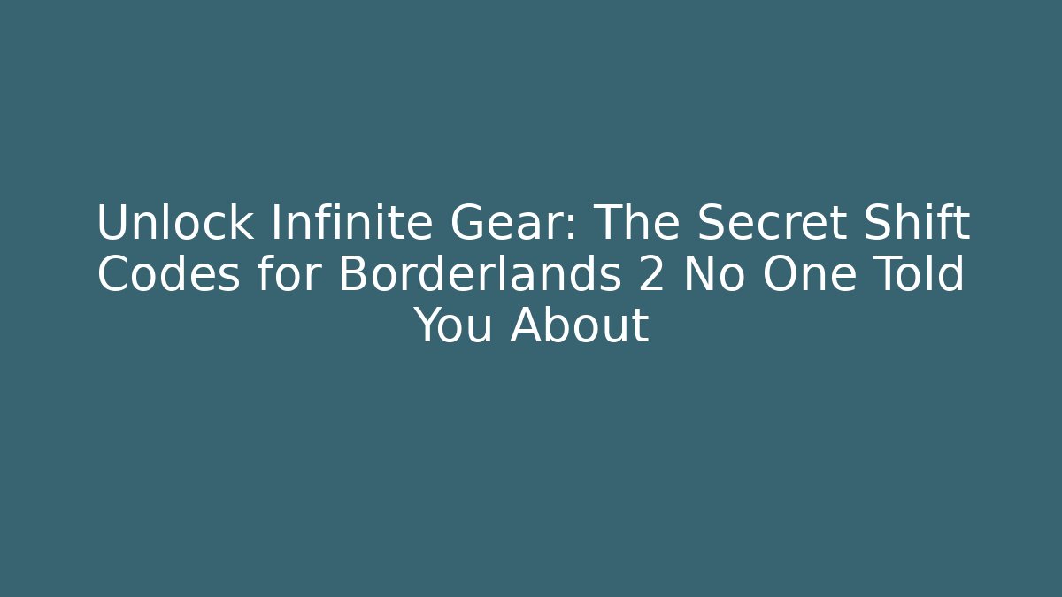 Unlock Infinite Gear: The Secret Shift Codes for Borderlands 2 No One Told You About