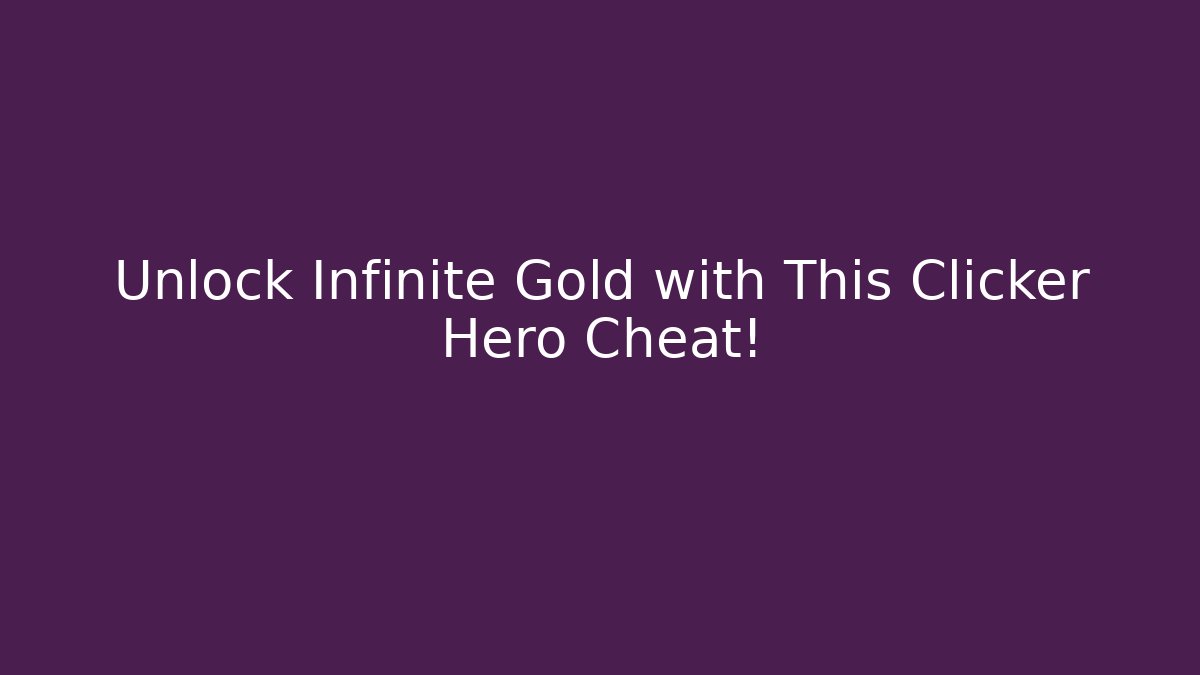 Unlock Infinite Gold with This Clicker Hero Cheat!