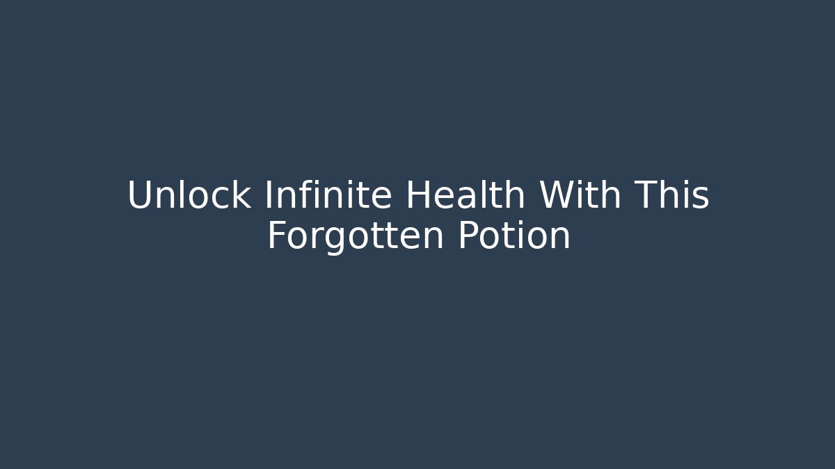 Unlock Infinite Health With This Forgotten Potion