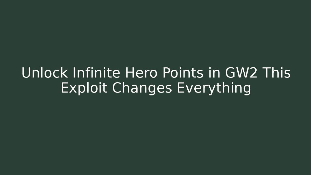 Unlock Infinite Hero Points in GW2 This Exploit Changes Everything