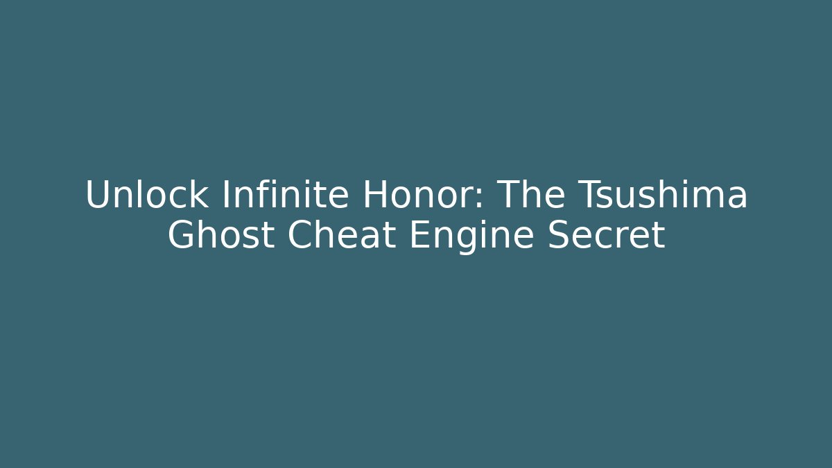 Unlock Infinite Honor: The Tsushima Ghost Cheat Engine Secret