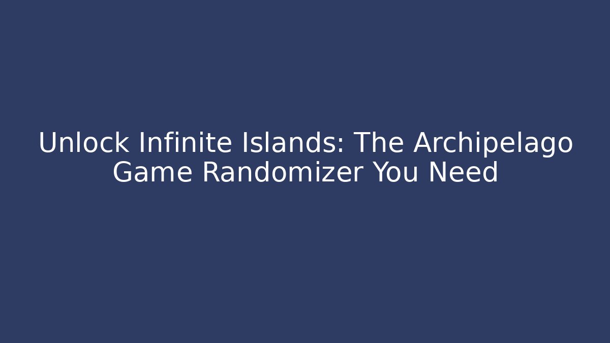 Unlock Infinite Islands: The Archipelago Game Randomizer You Need