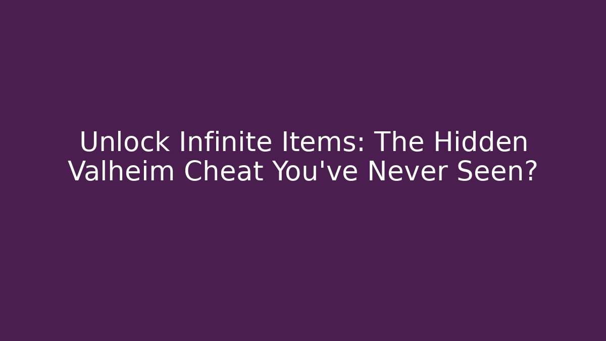 Unlock Infinite Items: The Hidden Valheim Cheat You've Never Seen?