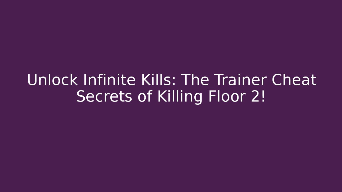 Unlock Infinite Kills: The Trainer Cheat Secrets of Killing Floor 2!