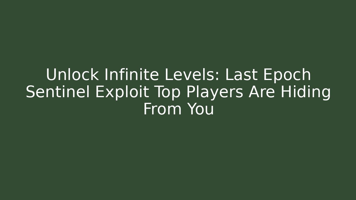 Unlock Infinite Levels: Last Epoch Sentinel Exploit Top Players Are Hiding From You