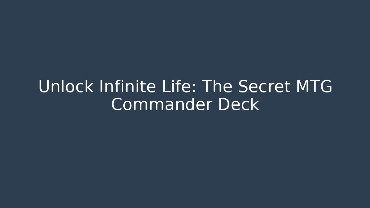 Unlock Infinite Life: The Secret MTG Commander Deck
