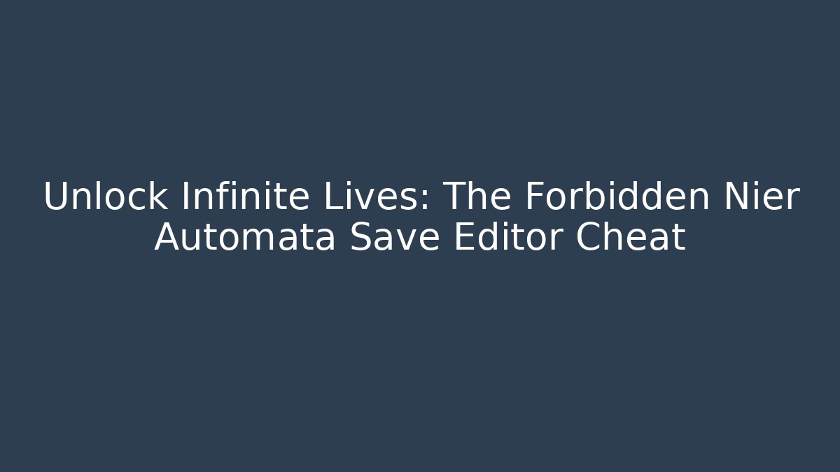 Unlock Infinite Lives: The Forbidden Nier Automata Save Editor Cheat - Critter Realm