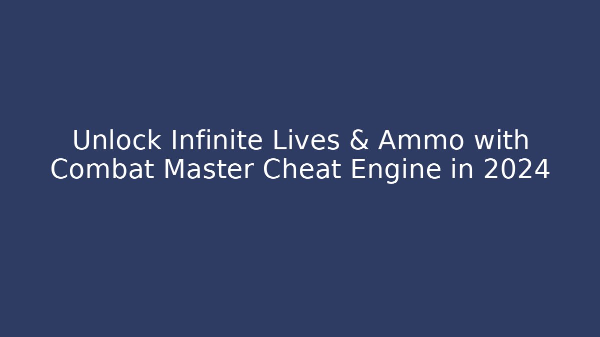 Unlock Infinite Lives & Ammo with Combat Master Cheat Engine in 2024
