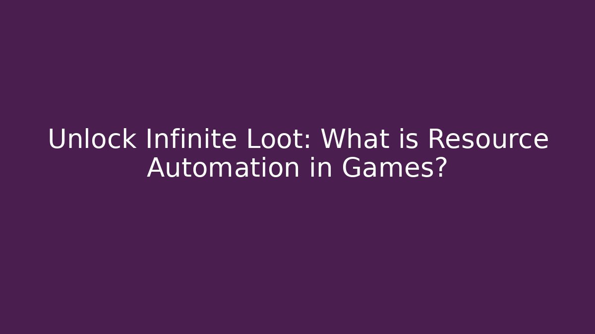 Unlock Infinite Loot: What is Resource Automation in Games?