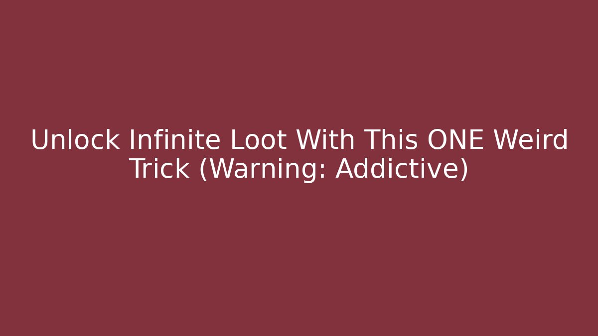 Unlock Infinite Loot With This ONE Weird Trick (Warning: Addictive)