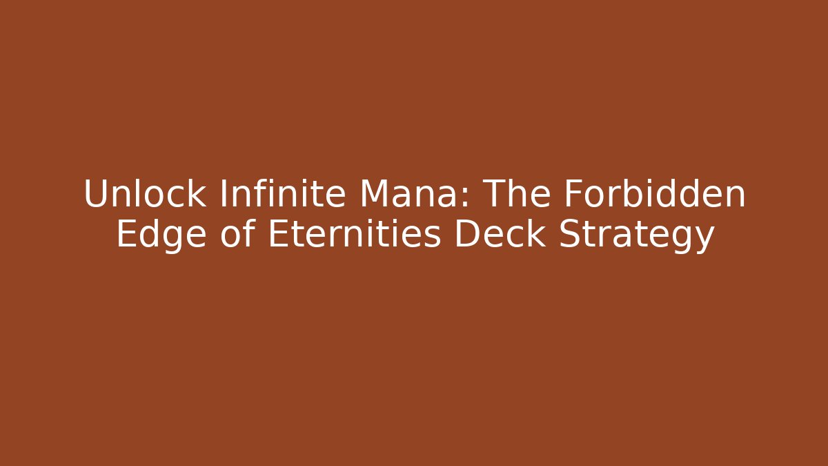 Unlock Infinite Mana: The Forbidden Edge of Eternities Deck Strategy
