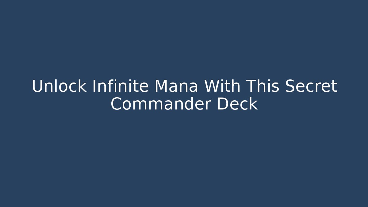 Unlock Infinite Mana With This Secret Commander Deck