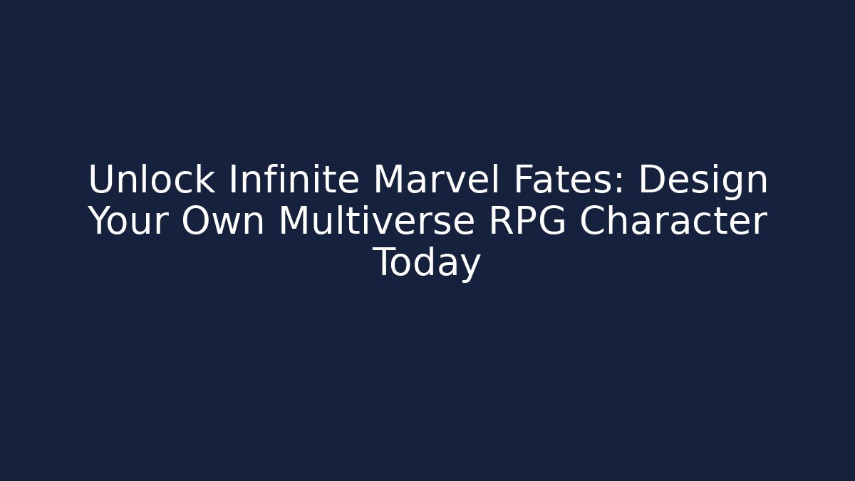 Unlock Infinite Marvel Fates: Design Your Own Multiverse RPG Character Today