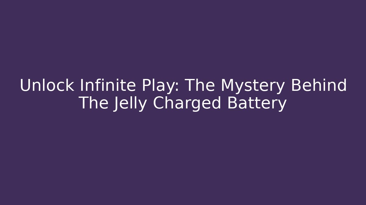 Unlock Infinite Play: The Mystery Behind The Jelly Charged Battery