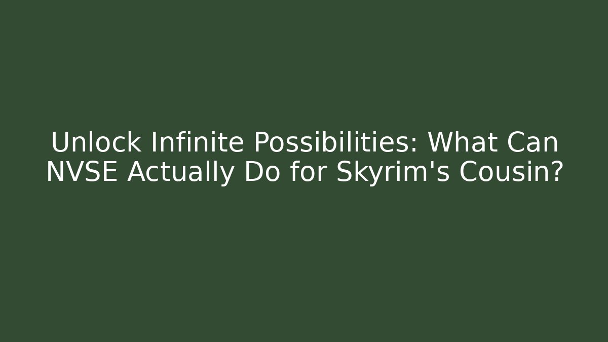 Unlock Infinite Possibilities: What Can NVSE Actually Do for Skyrim's Cousin?