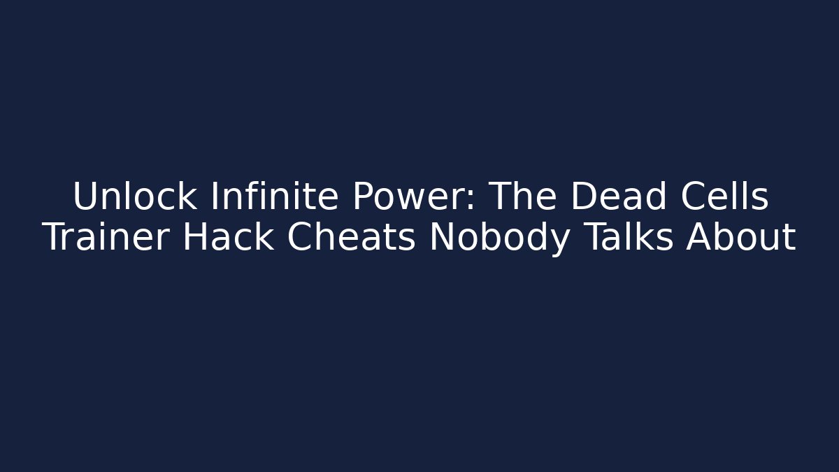 Unlock Infinite Power: The Dead Cells Trainer Hack Cheats Nobody Talks About
