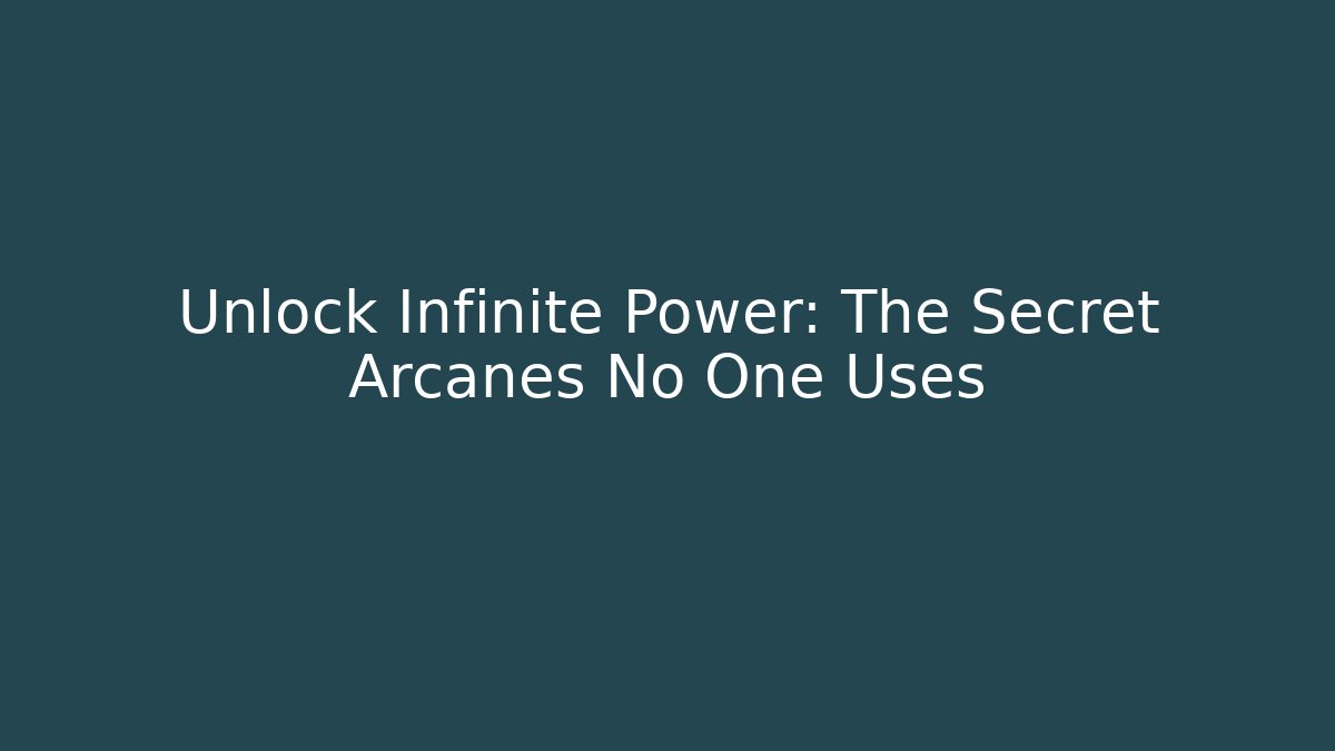 Unlock Infinite Power: The Secret Arcanes No One Uses