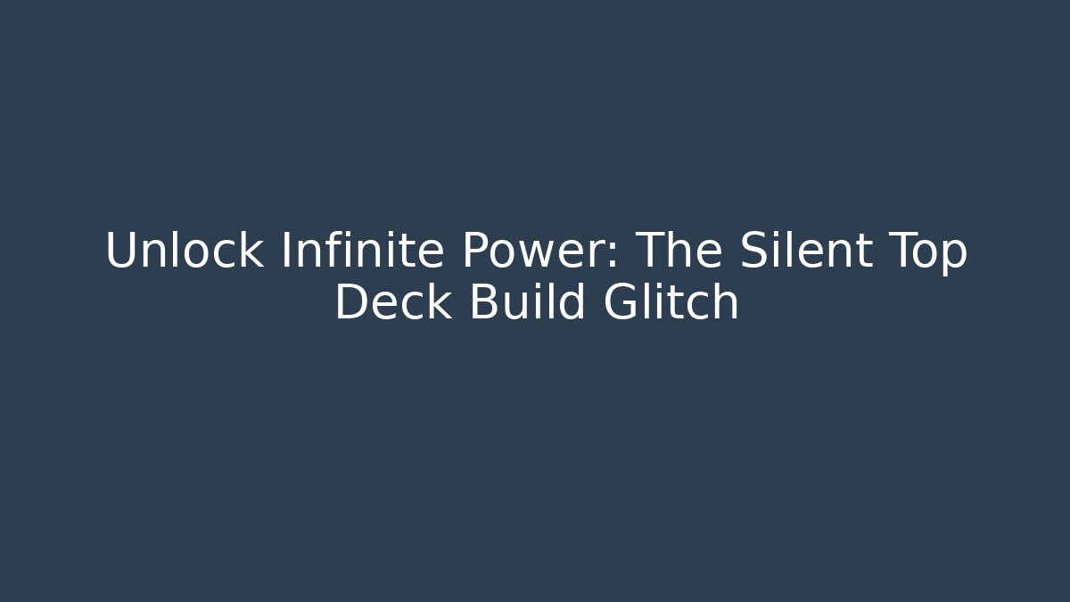 Unlock Infinite Power: The Silent Top Deck Build Glitch
