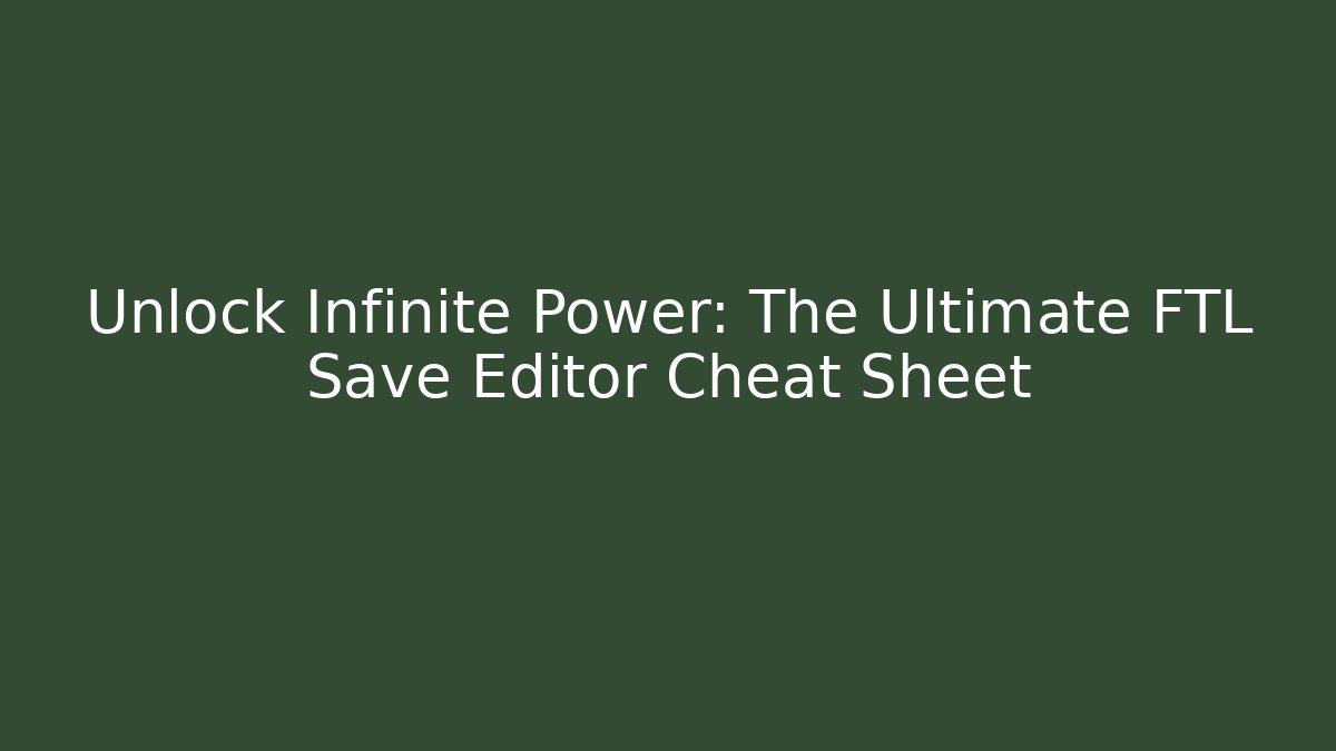 Unlock Infinite Power: The Ultimate FTL Save Editor Cheat Sheet