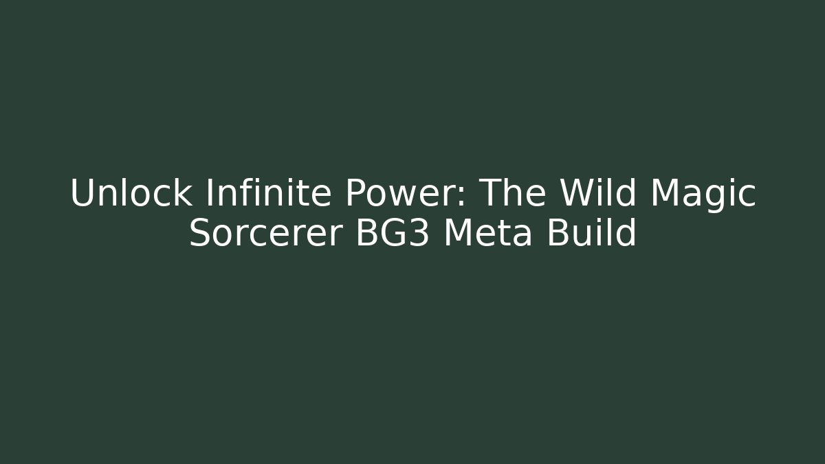 Unlock Infinite Power: The Wild Magic Sorcerer BG3 Meta Build