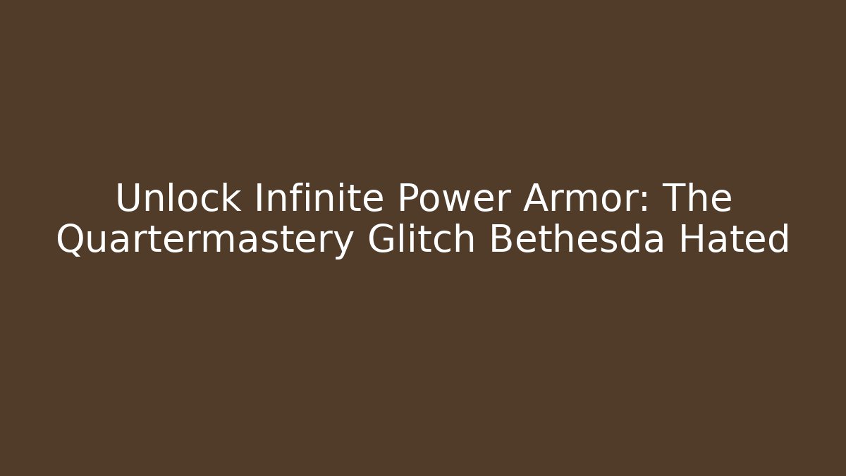 Unlock Infinite Power Armor: The Quartermastery Glitch Bethesda Hated